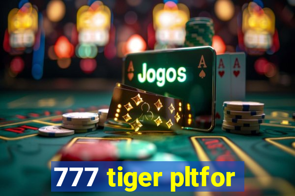 777 tiger pltfor